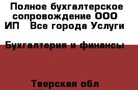 Полное бухгалтерское сопровождение ООО, ИП - Все города Услуги » Бухгалтерия и финансы   . Тверская обл.,Нелидово г.